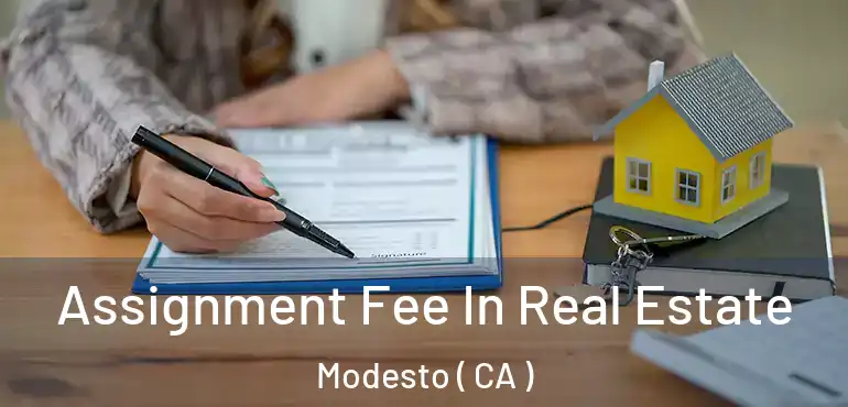  Assignment Fee In Real Estate Modesto ( CA )