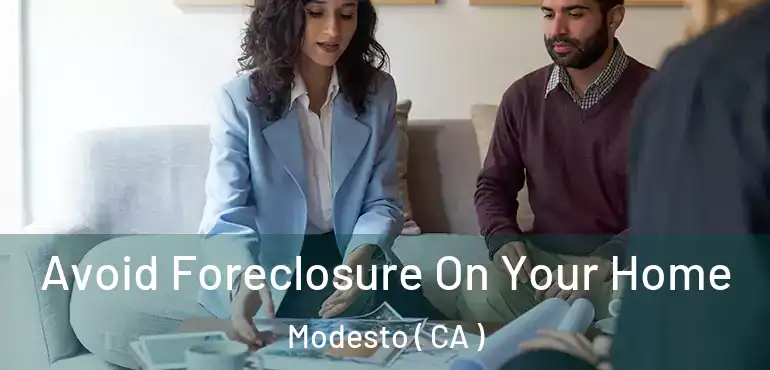  Avoid Foreclosure On Your Home Modesto ( CA )