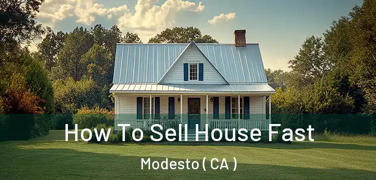  How To Sell House Fast Modesto ( CA )