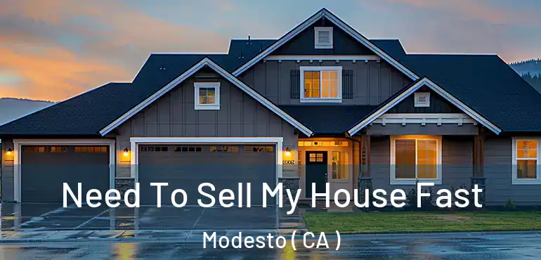  Need To Sell My House Fast Modesto ( CA )