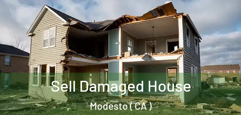  Sell Damaged House Modesto ( CA )