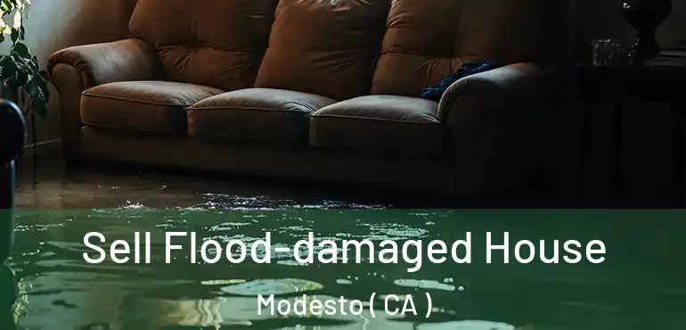  Sell Flood-damaged House Modesto ( CA )