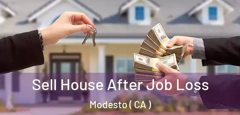  Sell House After Job Loss Modesto ( CA )