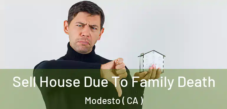  Sell House Due To Family Death Modesto ( CA )