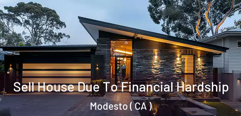  Sell House Due To Financial Hardship Modesto ( CA )