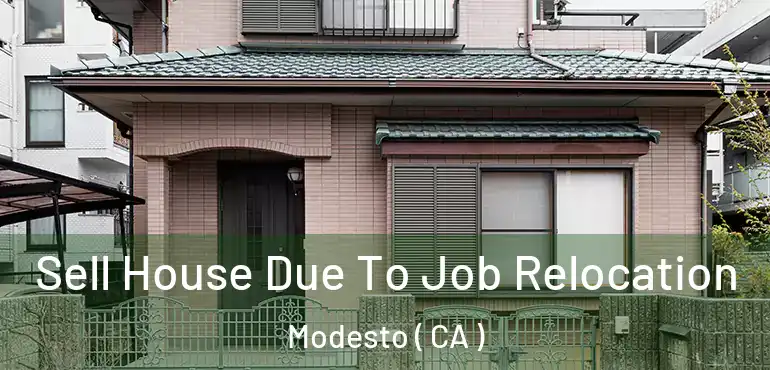  Sell House Due To Job Relocation Modesto ( CA )