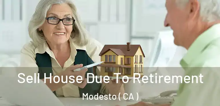  Sell House Due To Retirement Modesto ( CA )