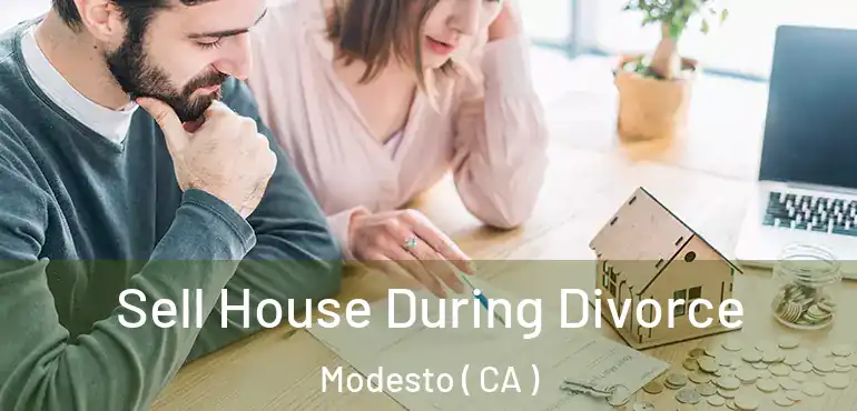  Sell House During Divorce Modesto ( CA )