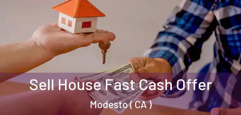  Sell House Fast Cash Offer Modesto ( CA )