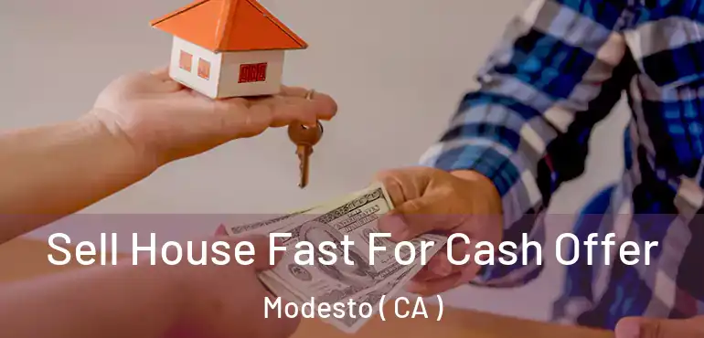  Sell House Fast For Cash Offer Modesto ( CA )
