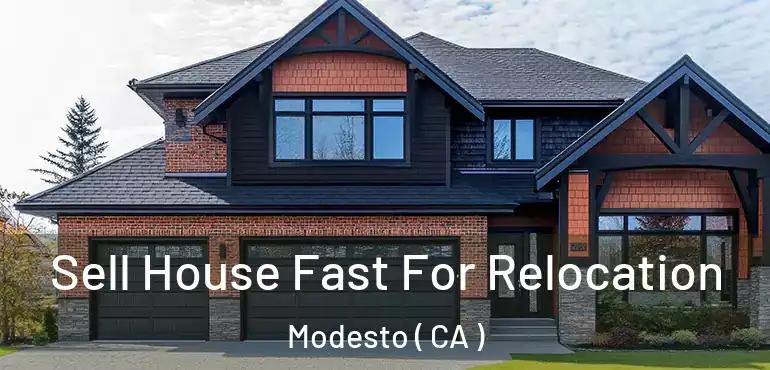  Sell House Fast For Relocation Modesto ( CA )