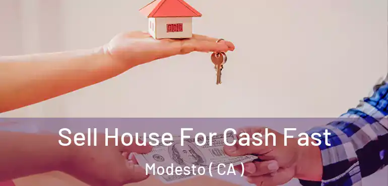  Sell House For Cash Fast Modesto ( CA )