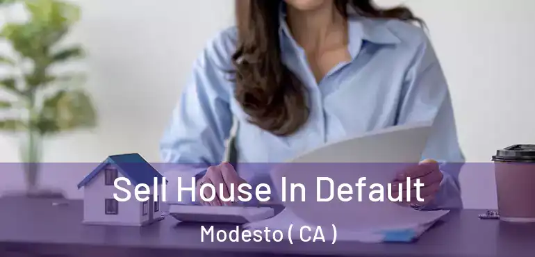  Sell House In Default Modesto ( CA )