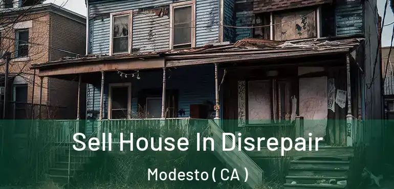  Sell House In Disrepair Modesto ( CA )