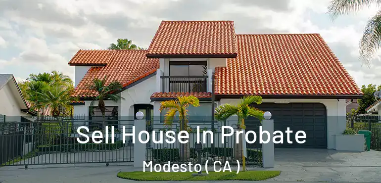  Sell House In Probate Modesto ( CA )