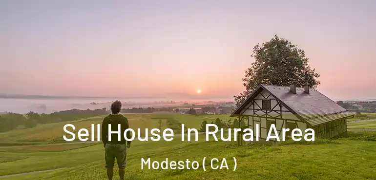  Sell House In Rural Area Modesto ( CA )