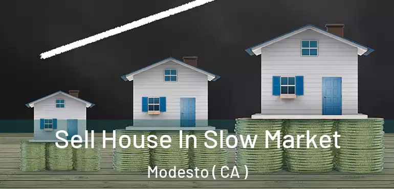  Sell House In Slow Market Modesto ( CA )