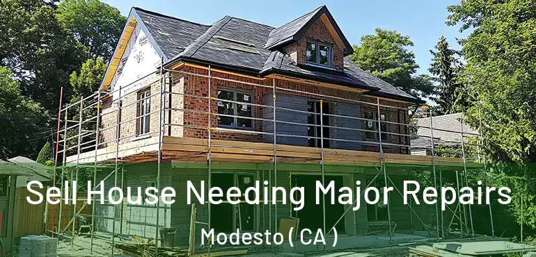  Sell House Needing Major Repairs Modesto ( CA )