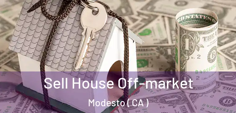  Sell House Off-market Modesto ( CA )