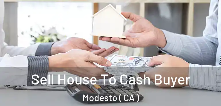  Sell House To Cash Buyer Modesto ( CA )