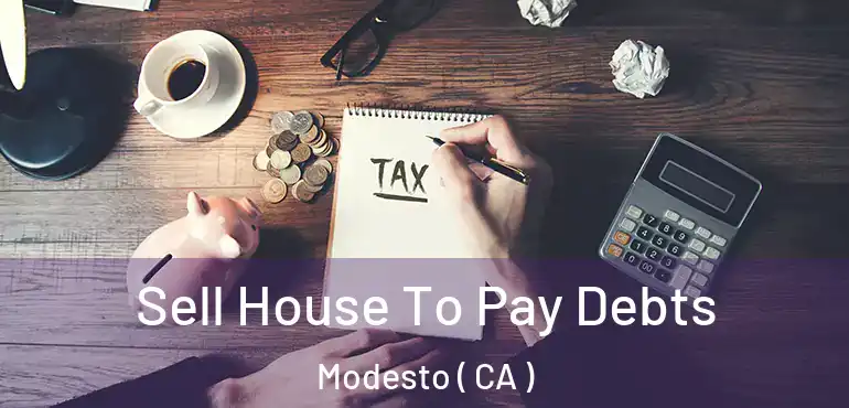  Sell House To Pay Debts Modesto ( CA )
