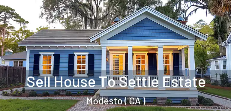  Sell House To Settle Estate Modesto ( CA )