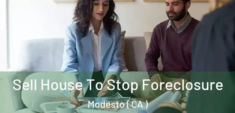  Sell House To Stop Foreclosure Modesto ( CA )