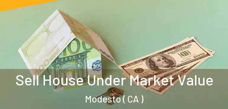  Sell House Under Market Value Modesto ( CA )