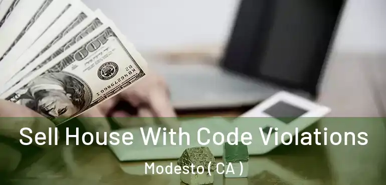  Sell House With Code Violations Modesto ( CA )