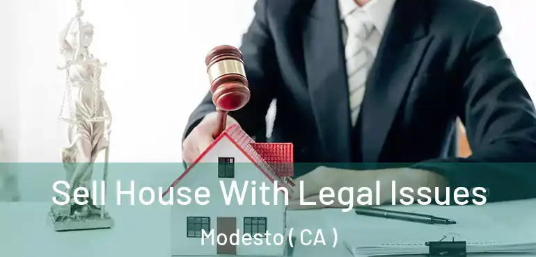  Sell House With Legal Issues Modesto ( CA )