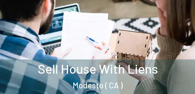  Sell House With Liens Modesto ( CA )