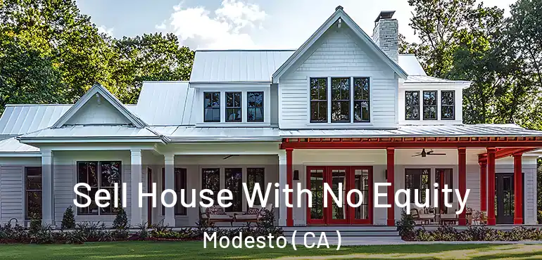  Sell House With No Equity Modesto ( CA )