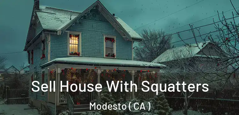  Sell House With Squatters Modesto ( CA )