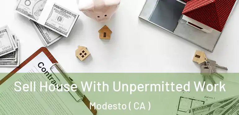  Sell House With Unpermitted Work Modesto ( CA )
