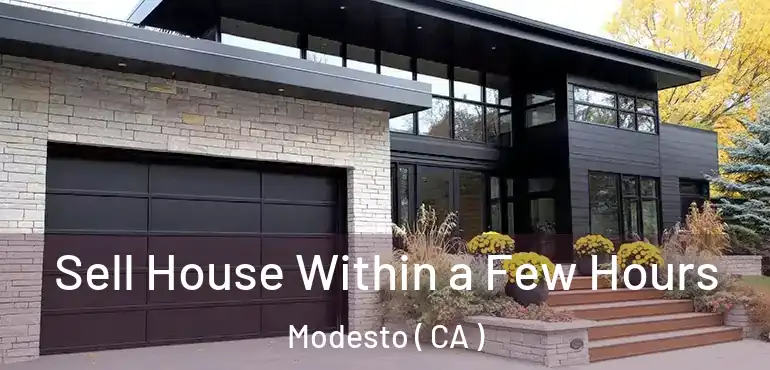  Sell House Within a Few Hours Modesto ( CA )