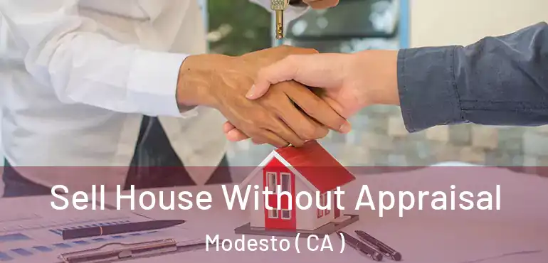  Sell House Without Appraisal Modesto ( CA )