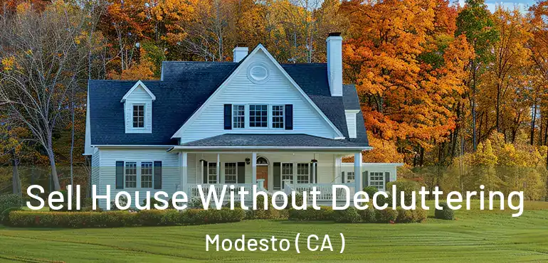  Sell House Without Decluttering Modesto ( CA )