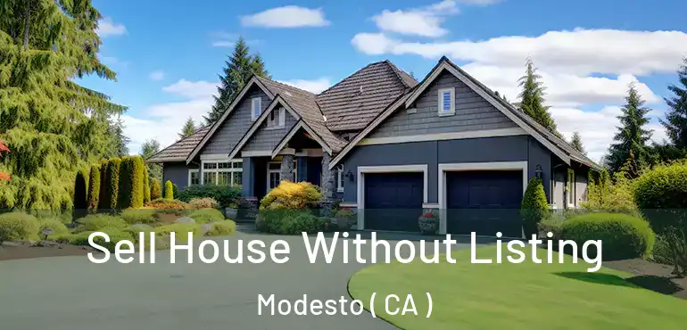 Sell House Without Listing Modesto ( CA )