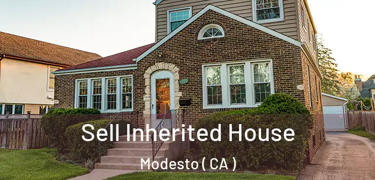  Sell Inherited House Modesto ( CA )