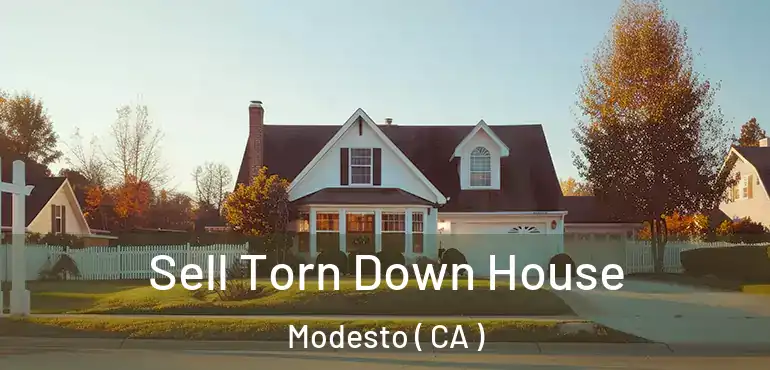 Sell Torn Down House Modesto ( CA )