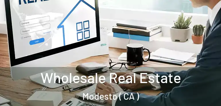  Wholesale Real Estate Modesto ( CA )